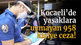 Kocaeli’de yasaklara uymayan 958 kişiye ceza!